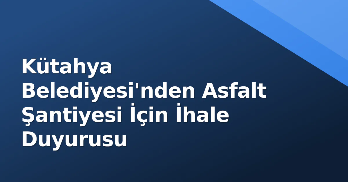 Kütahya Belediyesi'nden Asfalt Şantiyesi İçin İhale Duyurusu Kütahya Belediyesi'nden Asfalt Şantiyesi İçin İhale Duyurusu