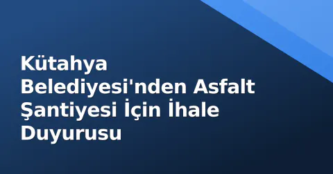 Kütahya Belediyesi'nden Asfalt Şantiyesi İçin İhale Duyurusu