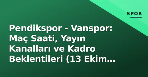 Pendikspor - Vanspor: Maç Saati, Yayın Kanalları ve Kadro Beklentileri (13 Ekim 2026)