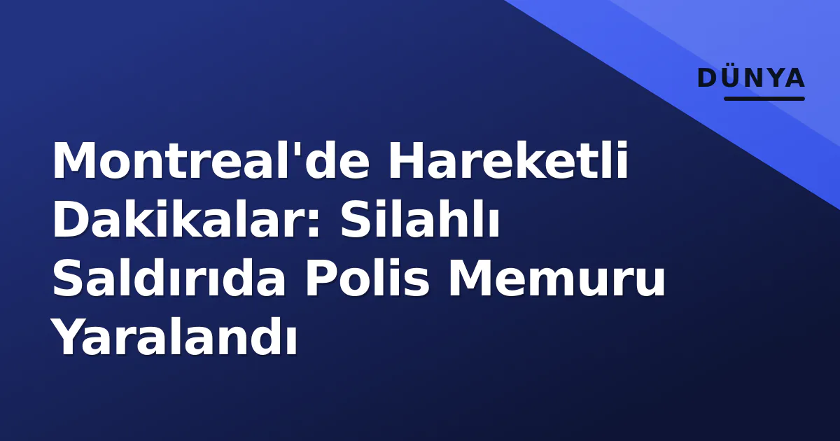 Montreal'de Hareketli Dakikalar: Silahlı Saldırıda Polis Memuru Yaralandı Montreal'de Hareketli Dakikalar: Silahlı Saldırıda Polis Memuru Yaralandı