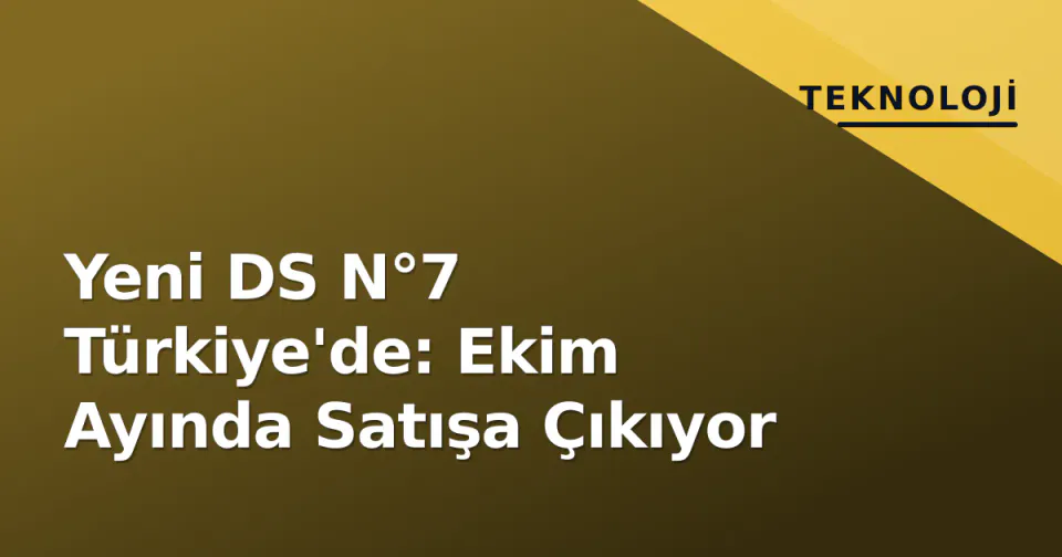 Yeni DS N°7 Türkiye'de: Ekim Ayında Satışa Çıkıyor görseli