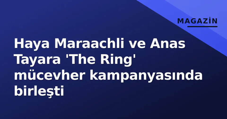 Haya Maraachli ve Anas Tayara 'The Ring' mücevher kampanyasında birleşti görseli