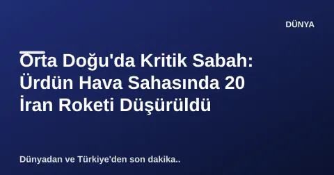 Orta Doğu'da Kritik Sabah: Ürdün Hava Sahasında 20 İran Roketi Düşürüldü