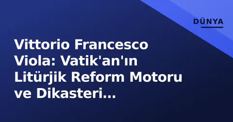 Vittorio Francesco Viola: Vatik'an'ın Litürjik Reform Motoru ve Dikasteri Sekreteri'nin Güçlü Profili
