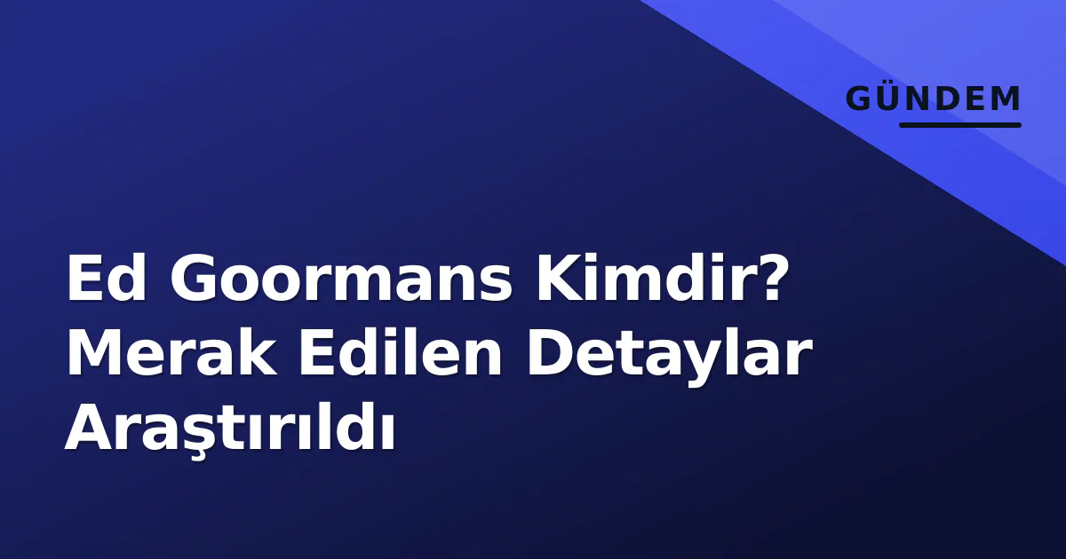 Ed Goormans Kimdir? Merak Edilen Detaylar Araştırıldı Ed Goormans Kimdir? Merak Edilen Detaylar Araştırıldı