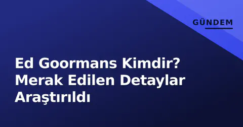 Ed Goormans Kimdir? Merak Edilen Detaylar Araştırıldı