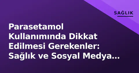 Parasetamol Kullanımında Dikkat Edilmesi Gerekenler: Sağlık ve Sosyal Medya Riskleri