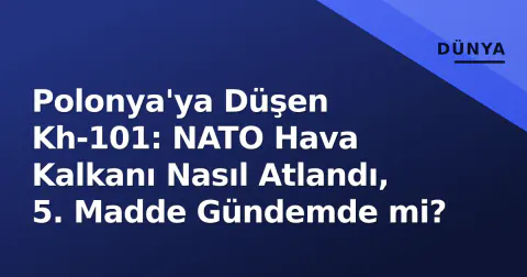 Polonya'ya Düşen Kh-101: NATO Hava Kalkanı Nasıl Atlandı, 5. Madde Gündemde mi?