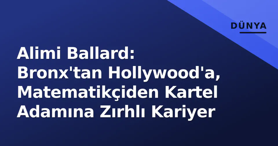 Alimi Ballard: Bronx'tan Hollywood'a, Matematikçiden Kartel Adamına Zırhlı Kariyer görseli