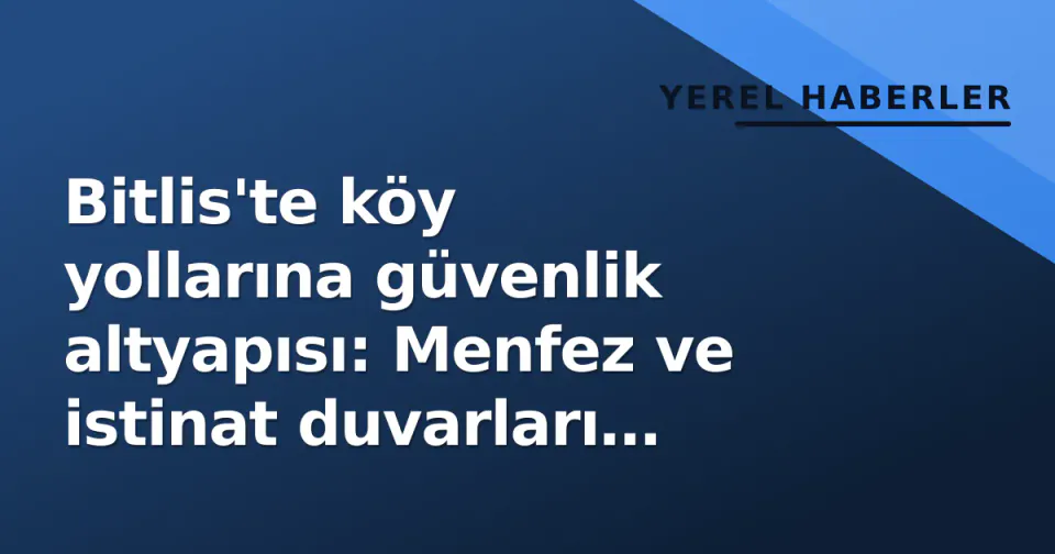 Bitlis'te köy yollarına güvenlik altyapısı: Menfez ve istinat duvarları yapılıyor görseli