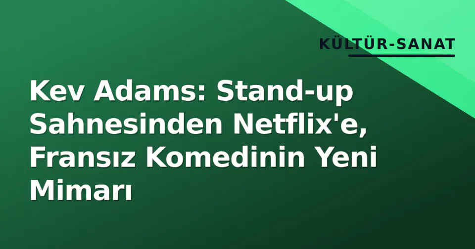 Kev Adams: Stand-up Sahnesinden Netflix'e, Fransız Komedinin Yeni Mimarı görseli