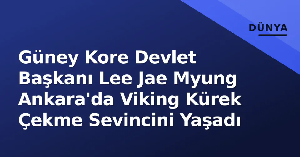 Güney Kore Devlet Başkanı Lee Jae Myung Ankara'da Viking Kürek Çekme Sevincini Yaşadı görseli