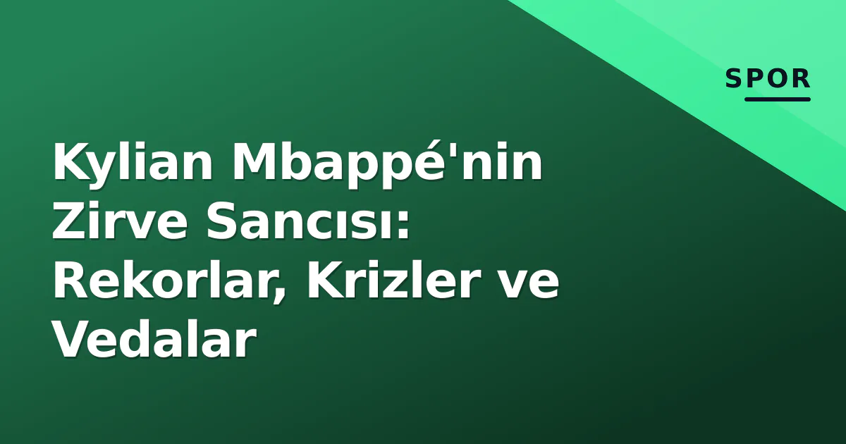Kylian Mbappé'nin Zirve Sancısı: Rekorlar, Krizler ve Vedalar Kylian Mbappé'nin Zirve Sancısı: Rekorlar, Krizler ve Vedalar