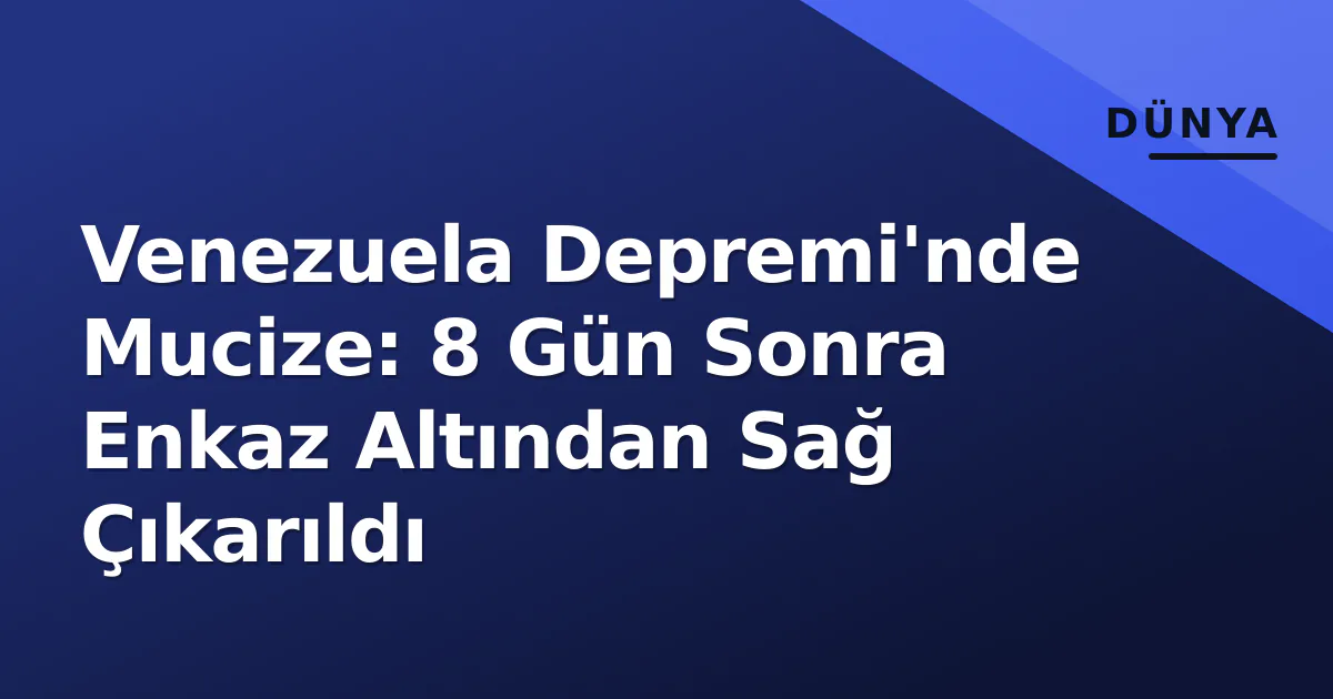 Venezuela Depremi'nde Mucize: 8 Gün Sonra Enkaz Altından Sağ Çıkarıldı Venezuela Depremi'nde Mucize: 8 Gün Sonra Enkaz Altından Sağ Çıkarıldı