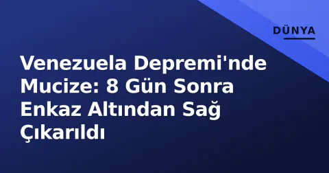 Venezuela Depremi'nde Mucize: 8 Gün Sonra Enkaz Altından Sağ Çıkarıldı