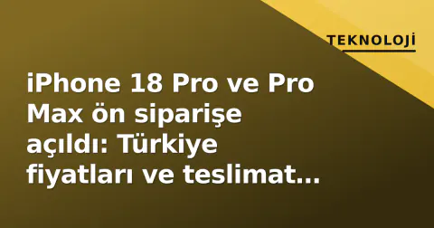 iPhone 18 Pro ve Pro Max ön siparişe açıldı: Türkiye fiyatları ve teslimat takvimi belli oldu