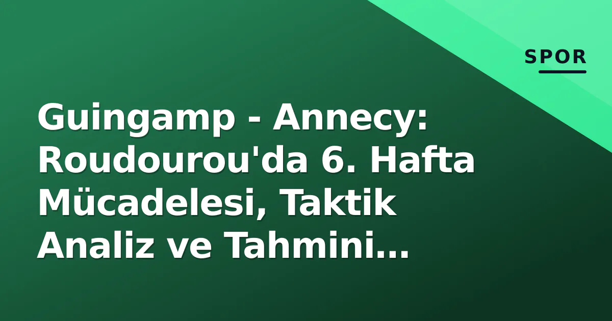 Guingamp - Annecy: Roudourou'da 6. Hafta Mücadelesi, Taktik Analiz ve Tahmini Kadrolar Guingamp - Annecy: Roudourou'da 6. Hafta Mücadelesi, Taktik Analiz ve Tahmini Kadrolar