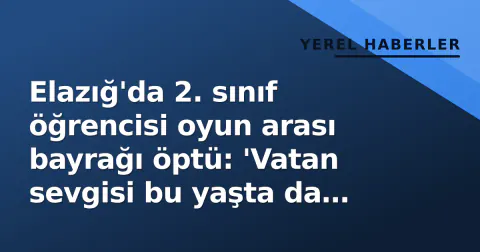 Elazığ'da 2. sınıf öğrencisi oyun arası bayrağı öptü: 'Vatan sevgisi bu yaşta da hissettiriliyor'