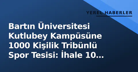 Bartın Üniversitesi Kutlubey Kampüsüne 1000 Kişilik Tribünlü Spor Tesisi: İhale 10 Kasım'da