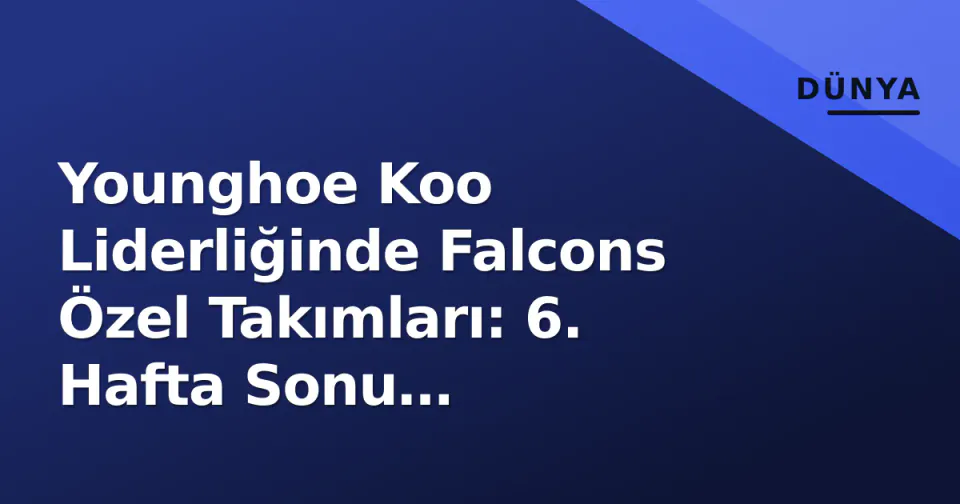 Younghoe Koo Liderliğinde Falcons Özel Takımları: 6. Hafta Sonu Değerlendirmesi ve Sezon İkinci Yarı Projeksiyonu görseli