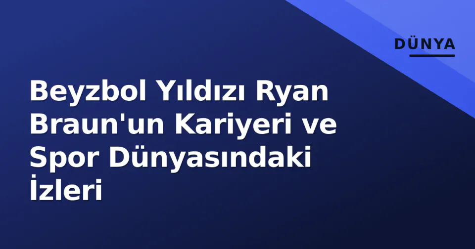 Beyzbol Yıldızı Ryan Braun'un Kariyeri ve Spor Dünyasındaki İzleri görseli