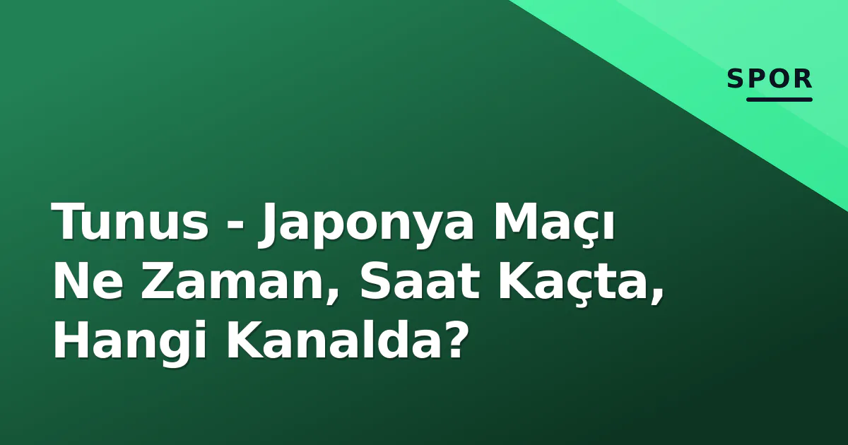 Tunus - Japonya Maçı Ne Zaman, Saat Kaçta, Hangi Kanalda? Tunus - Japonya Maçı Ne Zaman, Saat Kaçta, Hangi Kanalda?