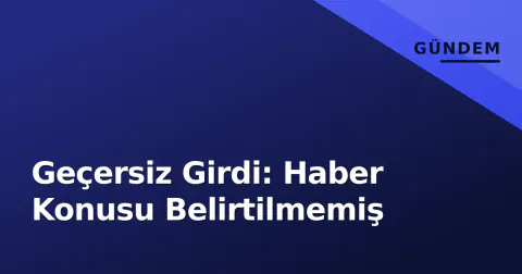 Geçersiz Girdi: Haber Konusu Belirtilmemiş
