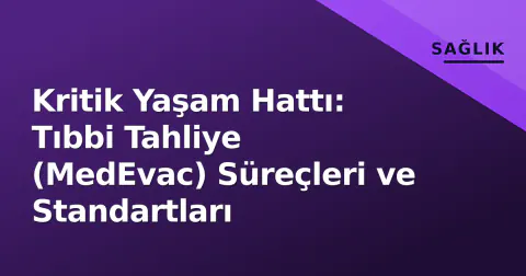 Kritik Yaşam Hattı: Tıbbi Tahliye (MedEvac) Süreçleri ve Standartları