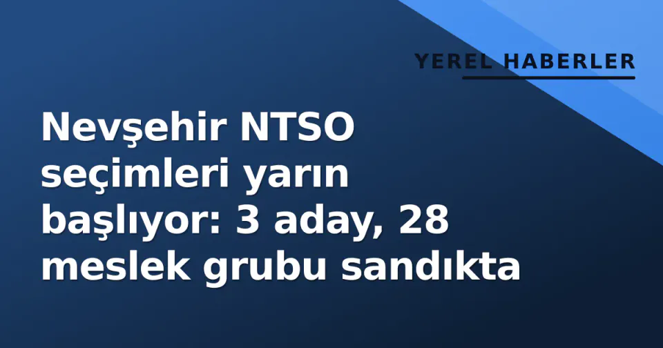Nevşehir NTSO seçimleri yarın başlıyor: 3 aday, 28 meslek grubu sandıkta görseli