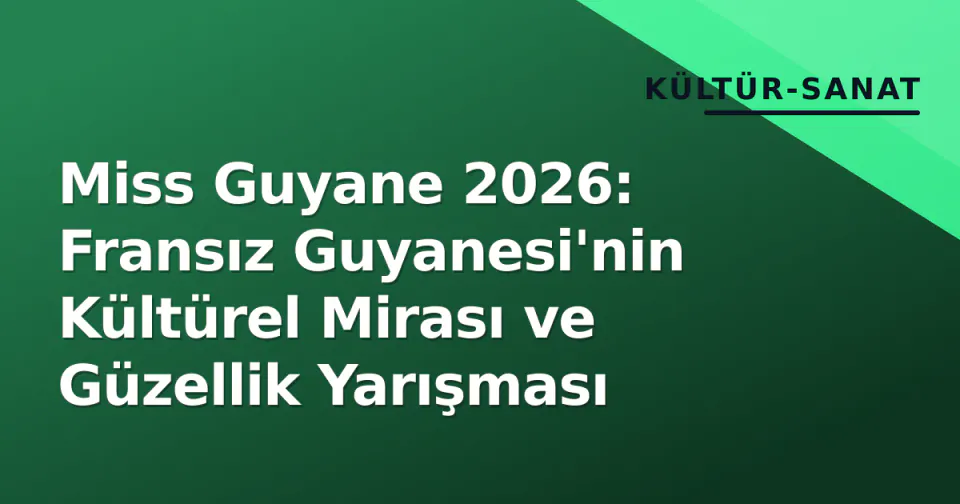 Miss Guyane 2026: Fransız Guyanesi'nin Kültürel Mirası ve Güzellik Yarışması görseli