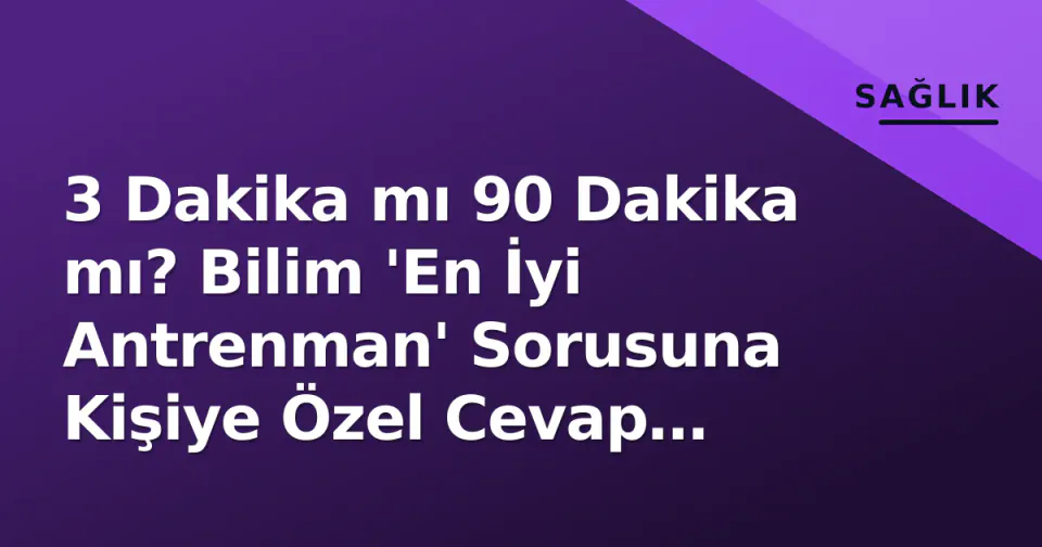 3 Dakika mı 90 Dakika mı? Bilim 'En İyi Antrenman' Sorusuna Kişiye Özel Cevap Verdi görseli
