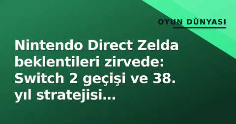 Nintendo Direct Zelda beklentileri zirvede: Switch 2 geçişi ve 38. yıl stratejisi gündemde