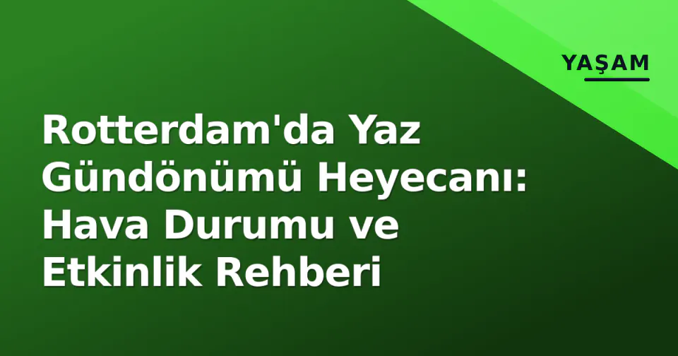 Rotterdam'da Yaz Gündönümü Heyecanı: Hava Durumu ve Etkinlik Rehberi görseli