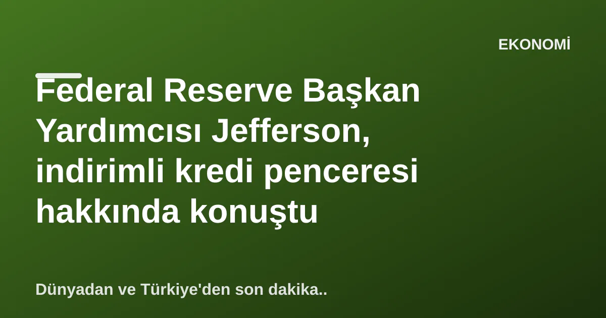 Federal Reserve Başkan Yardımcısı Jefferson, indirimli kredi penceresi hakkında konuştu Federal Reserve Başkan Yardımcısı Jefferson, indirimli kredi penceresi hakkında konuştu