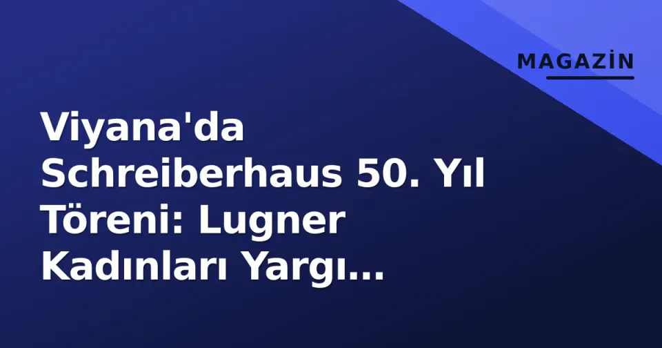 Viyana'da Schreiberhaus 50. Yıl Töreni: Lugner Kadınları Yargı Sürecine Rağmen Aynı Masada görseli
