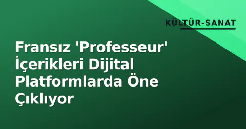 Fransız 'Professeur' İçerikleri Dijital Platformlarda Öne Çıklıyor