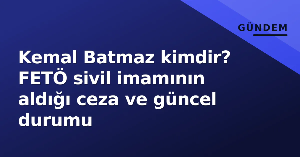 Kemal Batmaz kimdir? FETÖ sivil imamının aldığı ceza ve güncel durumu Kemal Batmaz kimdir? FETÖ sivil imamının aldığı ceza ve güncel durumu