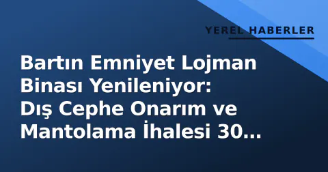 Bartın Emniyet Lojman Binası Yenileniyor: Dış Cephe Onarım ve Mantolama İhalesi 30 Eylül'de