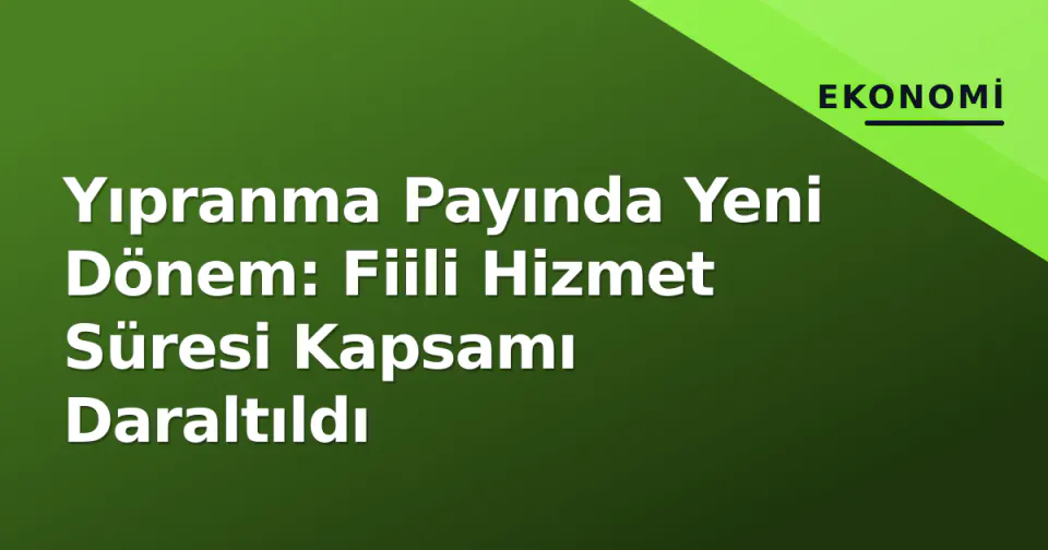 Yıpranma Payında Yeni Dönem: Fiili Hizmet Süresi Kapsamı Daraltıldı görseli