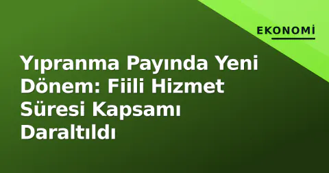 Yıpranma Payında Yeni Dönem: Fiili Hizmet Süresi Kapsamı Daraltıldı