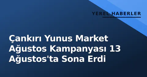 Çankırı Yunus Market Ağustos Kampanyası 13 Ağustos'ta Sona Erdi