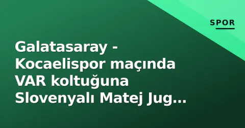 Galatasaray - Kocaelispor maçında VAR koltuğuna Slovenyalı Matej Jug atandı