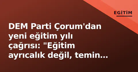 DEM Parti Çorum'dan yeni eğitim yılı çağrısı: "Eğitim ayrıcalık değil, temin edilmesi zorunlu bir haktır"