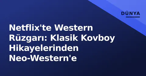 Netflix'te Western Rüzgarı: Klasik Kovboy Hikayelerinden Neo-Western'e