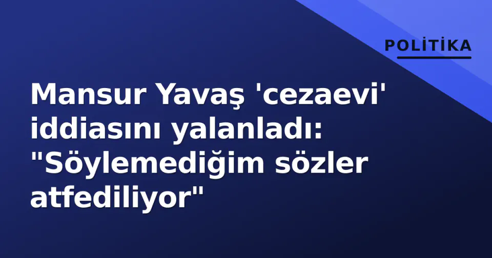 Mansur Yavaş 'cezaevi' iddiasını yalanladı: "Söylemediğim sözler atfediliyor" görseli