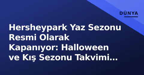 Hersheypark Yaz Sezonu Resmi Olarak Kapanıyor: Halloween ve Kış Sezonu Takvimi Belli Oldu