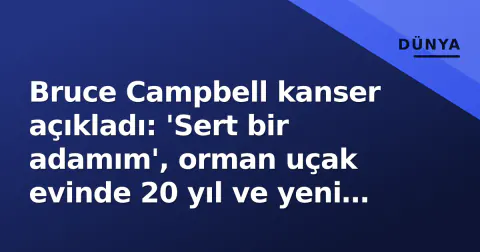 Bruce Campbell kanser açıkladı: 'Sert bir adamım', orman uçak evinde 20 yıl ve yeni Evil Dead tartışması