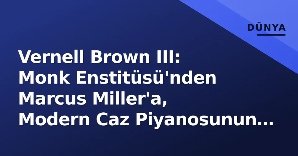 Vernell Brown III: Monk Enstitüsü'nden Marcus Miller'a, Modern Caz Piyanosunun Yeni Gücü görseli