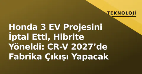 Honda 3 EV Projesini İptal Etti, Hibrite Yöneldi: CR-V 2027’de Fabrika Çıkışı Yapacak