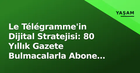 Le Télégramme'in Dijital Stratejisi: 80 Yıllık Gazete Bulmacalarla Abone Tutuyor